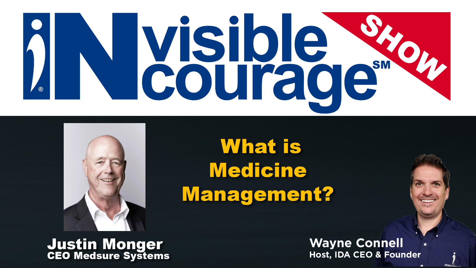 Justin-Monger-What-is-Medicine-Management-InVisible-InCourage-Show-Invisible-Disabilities-Association Promotional graphic for the Invisible InCourage Show. Top: large blue and red logo reading ‘Invisible InCourage Show.’ Center text in bold yellow: ‘What is Medicine Management?’ Bottom left: photo of Justin Monger, a man in dark suit and white shirt, labeled ‘Justin Monger, CEO Medsure Systems.’ Bottom right: photo of Wayne Connell, smiling man in dark blue shirt, labeled ‘Wayne Connell, Host, IDA CEO & Founder.’ Background is black